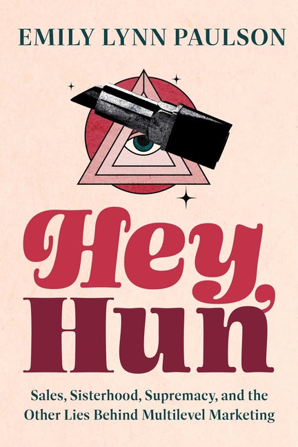 Hey, Hun: Sales, Sisterhood, Supremacy, and the Other Lies Behind Multilevel Marketing: Sales, Sisterhood, Supremacy, and the Other Lies Behind Multilevel Marketing