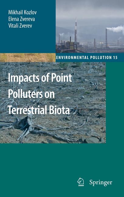 Impacts of Point Polluters on Terrestrial Biota: Comparative Analysis of 18 Contaminated Areas (2009): Comparative Analysis of 18 Contaminated Areas