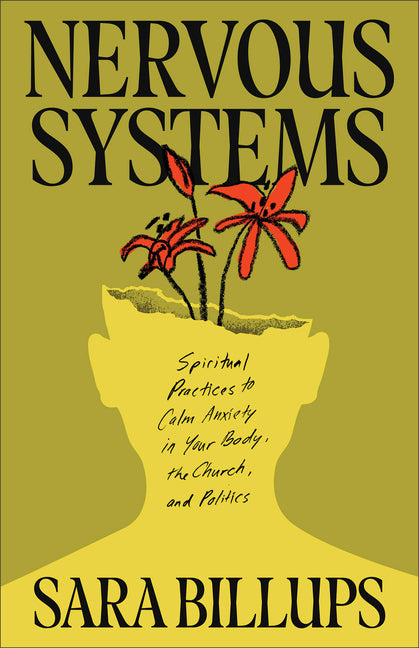 Nervous Systems: Spiritual Practices to Calm Anxiety in Your Body, the Church, and Politics: Spiritual Practices to Calm Anxiety in Your Body, the Church, and Politics