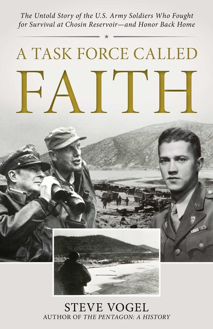 A Task Force Called Faith: The Untold Story of the U.S. Army Soldiers Who Fought for Survival at Chosin Reservoir--And Honor Back Home: The Untold Story of the U.S. Army Soldiers Who Fought for Survival at Chosin Reservoir--And Honor Back Home