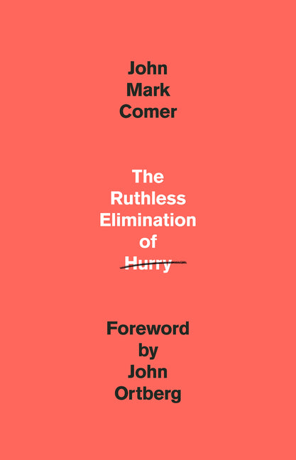 The Ruthless Elimination of Hurry: How to Stay Emotionally Healthy and Spiritually Alive in the Chaos of the Modern World: How to Stay Emotionally Healthy and Spiritually Alive in the Chaos of the Modern World