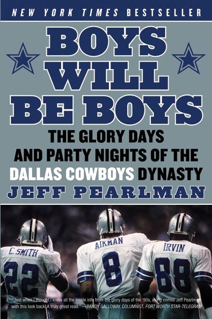 Boys Will Be Boys: The Glory Days and Party Nights of the Dallas Cowboys Dynasty: The Glory Days and Party Nights of the Dallas Cowboys Dynasty