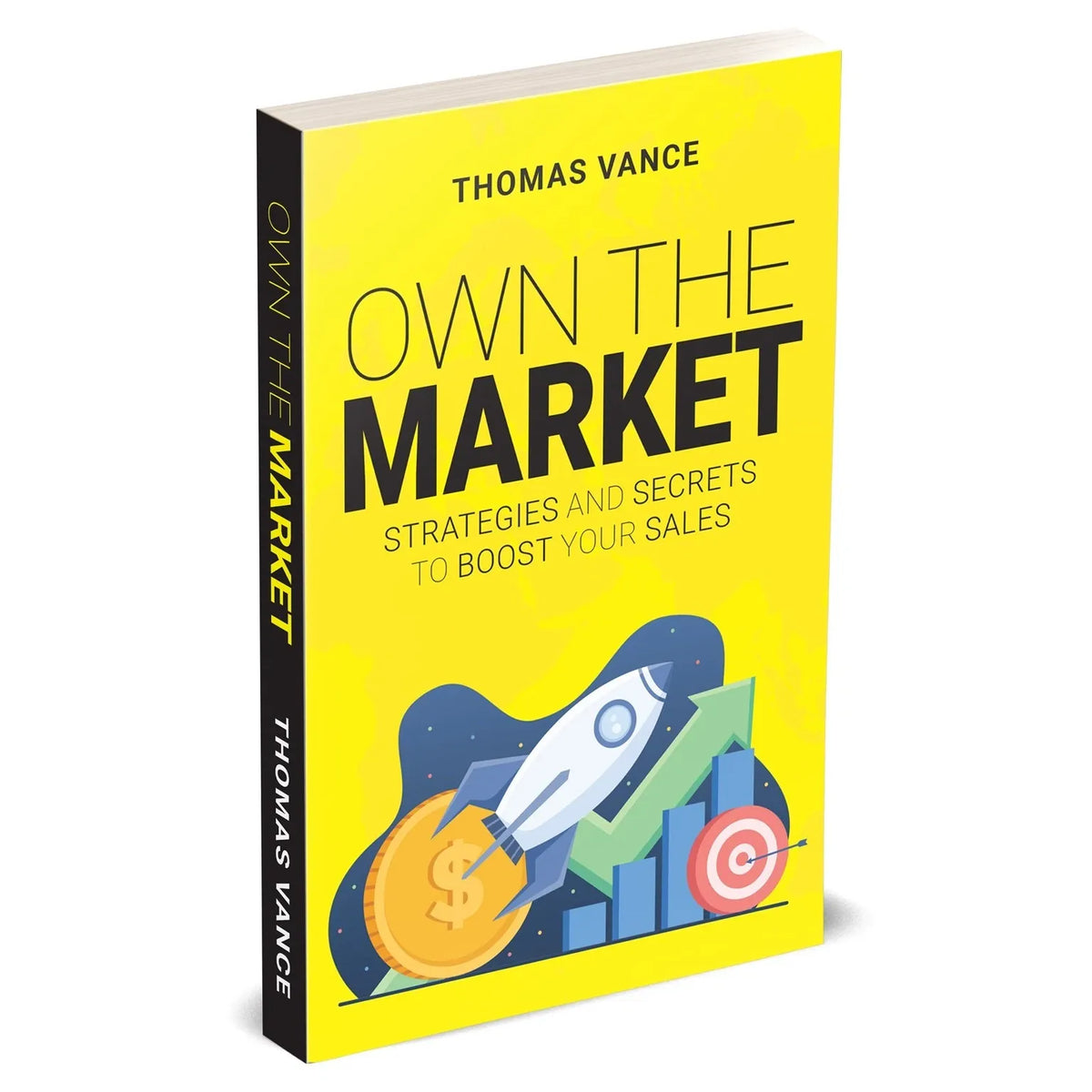 OWN THE MARKET: Strategies And Secrets To Boost Your Sales by Thomas Vance