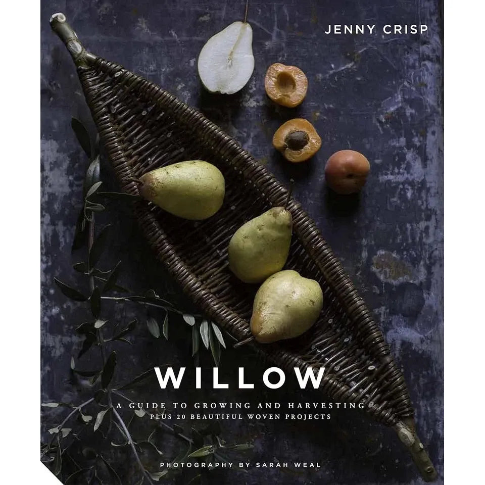 Willow: A Guide to Growing Harvesting Plus 20 Beautiful Woven by Jenny Crisp